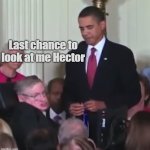Hector Look at me | Last chance to look at me Hector | image tagged in obama and stephen hawking,am i disabled,disabled,breaking bad,memes | made w/ Imgflip meme maker