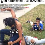 Guy recording a fight | POV: The class nerds get different answers:; Me who got dog food; 72.2; 72.3 | image tagged in guy recording a fight,class,nerds | made w/ Imgflip meme maker