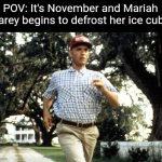 Forest Gump running | POV: It's November and Mariah Carey begins to defrost her ice cube | image tagged in forest gump running,memes,mariah carey,november,christmas | made w/ Imgflip meme maker