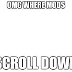 OMG WHERE MODS; SCROLL DOWN