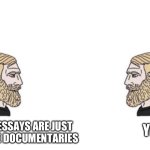Video essays are just youtube documentaries | VIDEO ESSAYS ARE JUST YOUTUBE DOCUMENTARIES; YES | image tagged in double yes chad,youtube,documentary,so true memes,so true,dank memes | made w/ Imgflip meme maker