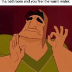 the only good thing of the school bathroom | When you are in school after using the bathroom and you feel the warm water: | image tagged in when x just right,relatable memes,memes | made w/ Imgflip meme maker