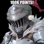 Goblin Slayer | 100K POINTS! | image tagged in goblin slayer | made w/ Imgflip meme maker