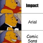 Arial is valid | Impact; Arial; Comic Sans | image tagged in best better blurst,memes,funny,fonts,true story,funny memes | made w/ Imgflip meme maker
