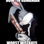 Lord Forgive Me | DON'T TRANSLATE "HOW" IN ROMANIAN; WORST MISTAKES IN MY LIFE | image tagged in bugs lord forgive me,memes | made w/ Imgflip meme maker