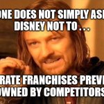Disney Buying Up Franchises | ONE DOES NOT SIMPLY ASK
DISNEY NOT TO . . . DESECRATE FRANCHISES PREVIOUSLY
OWNED BY COMPETITORS. | image tagged in memes,one does not simply,disney,franchises,disrespect | made w/ Imgflip meme maker