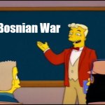 Simpsons Monorail Chalkboard | Bosnian War | image tagged in simpsons monorail chalkboard,slavic,bosnian war | made w/ Imgflip meme maker