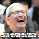 Daily Bad Dad Joke November 6, 2023 | IF YOU SEE A ROBBERY AT AN APPLE STORE DOES THAT MAKE YOU AN IWITNESS? | image tagged in laughs in apple | made w/ Imgflip meme maker