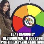 EBay charging a refund to the wrong account | EBAY RANDOMLY DECIDING NOT TO USE YOUR PREFERRED PAYMENT METHOD | image tagged in six parts wheel,ebay,refund,wrong | made w/ Imgflip meme maker