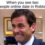 Remember 2016 Roblox? *cries* | When you see two people online date in Roblox | image tagged in cringe,memes,funny,roblox | made w/ Imgflip meme maker