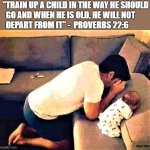 teach you child to pray | "TRAIN UP A CHILD IN THE WAY HE SHOULD
    GO AND WHEN HE IS OLD, HE WILL NOT
    DEPART FROM IT" -  PROVERBS 22:6; Angel Soto | image tagged in teach your child to pray,prayer,children praying,blessed,proverb | made w/ Imgflip meme maker