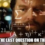 Everything before it is so easy. | POV: THE LAST QUESTION ON THE TEST | image tagged in trying to calculate how much sleep i can get,middle school | made w/ Imgflip meme maker