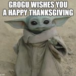 Yes, I know, it's a little early. But still | GROGU WISHES YOU A HAPPY THANKSGIVING | image tagged in grogu,happy thanksgiving,happy holidays,wholesome,positivity | made w/ Imgflip meme maker