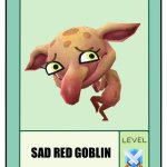 Sad red goblin pow cards but is funny face goblin ! | SAD RED GOBLIN | image tagged in oc pow cards level rpg | made w/ Imgflip meme maker