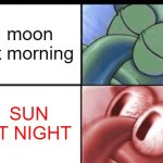 midday moon | moon at morning; SUN AT NIGHT | image tagged in squidward sleeping,time | made w/ Imgflip meme maker
