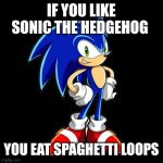 You're Too Slow Sonic | IF YOU LIKE SONIC THE HEDGEHOG; YOU EAT SPAGHETTI LOOPS | image tagged in memes,you're too slow sonic | made w/ Imgflip meme maker