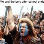 FREEEEEDOMMM!!!!!!!!!!!!!!! | Me and the bois after school ends | image tagged in freedom | made w/ Imgflip meme maker