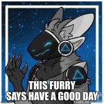 yes | THIS FURRY SAYS HAVE A GOOD DAY | image tagged in kendle_the_protogen | made w/ Imgflip meme maker