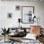 Sugar Chuck Chicken: A Naughty Conversation | SUGAR CHUCK: ARE YOU A NAUGHTY CHICKEN?…. CHUCK: *BLUSHES* WH-WHAT DO YOU HAVE ME BY THAT?….. | image tagged in living room | made w/ Imgflip meme maker