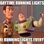 Woody and Buzz Lightyear Everywhere Widescreen | DAYTIME RUNNING LIGHTS; DAYTIME RUNNING LIGHTS EVERYWHERE | image tagged in woody and buzz lightyear everywhere widescreen | made w/ Imgflip meme maker