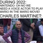 if you didnt know 1996-2023 charles martinet was the voice actor of mario | DURING 2022:; NINTENDO: OH NO WE NEED A VOICE ACTOR TO PLAY MARIO IN THE MARIO MOVIE! CHARLES MARTINET: | image tagged in disapointed guy,mario movie | made w/ Imgflip meme maker