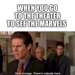 Where did everyone go? | WHEN YOU GO TO THE THEATER TO SEE THE MARVELS | image tagged in how strange there's nobody here,marvel | made w/ Imgflip meme maker