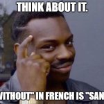 black guy pointing at head | THINK ABOUT IT. "WITHOUT" IN FRENCH IS "SANS" | image tagged in black guy pointing at head,undertale,memes,funny memes,you have been eternally cursed for reading the tags,hehehe | made w/ Imgflip meme maker