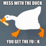 Mess with the duck | MESS WITH THE DUCK; YOU GET THE FU©K | image tagged in goose with knife | made w/ Imgflip meme maker