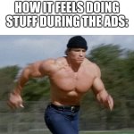 We enter our inner flash | HOW IT FEELS DOING STUFF DURING THE ADS: | image tagged in running arnold,relatable | made w/ Imgflip meme maker