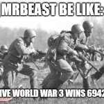 World War II | MRBEAST BE LIKE:; LAST TO SURVIVE WORLD WAR 3 WINS 6942000 DOLLARS | image tagged in world war ii | made w/ Imgflip meme maker