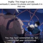 TOO BAD IMGFLIP | Imgflip: This image is private.
Me: downloads it, saves it to photos and Uploads it in imgflip
Also me: | image tagged in you may have outsmarted me but i outsmarted your understanding,memes | made w/ Imgflip meme maker
