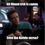 Kelvin-verse? | All filmed trek is canon. Even the Kelvin-verse? ESPECIALLY the Kelvin-verse! | image tagged in my dear doctor,star trek | made w/ Imgflip meme maker