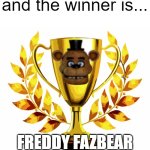 feddy fazbear is winner | and the winner is... FREDDY FAZBEAR | image tagged in you win,five nights at freddys | made w/ Imgflip meme maker