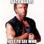 Chuck Norris Flex | RAN A MARATHON BACKWARDS; JUST TO SEE WHO CAME IN SECOND PLACE | image tagged in memes,chuck norris flex,chuck norris | made w/ Imgflip meme maker