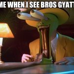 the mask | ME WHEN I SEE BROS GYATT | image tagged in the mask | made w/ Imgflip meme maker