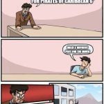 ngl they have 3 hour long movies w/ no diff ending | PIRATES OF CARIBBEAN PRODUCERS; WE NEED NEW PLAN FOR PIRATES OF CARIBBEAN 6; MAKE A DIFFRENT PLOT FOR THE MOVIE | image tagged in board room meeting suggestion day off,pirates of the carribean,end,long,funny,meme | made w/ Imgflip meme maker
