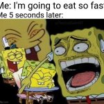 I just ate so fast at my school | Me: I'm going to eat so fast; Me 5 seconds later: | image tagged in spongebob laughing,memes,funny | made w/ Imgflip meme maker
