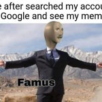 Famus | Me after searched my account on Google and see my memes | image tagged in stonks famus | made w/ Imgflip meme maker