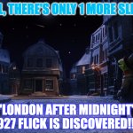 Muppet Christmas Carol Kermit One More Sleep | AFTER ALL, THERE'S ONLY 1 MORE SLEEP 'TIL..... "LONDON AFTER MIDNIGHT" 1927 FLICK IS DISCOVERED!!!! | image tagged in muppet christmas carol kermit one more sleep | made w/ Imgflip meme maker