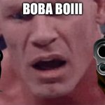 John Cena | BOBA BOIII | image tagged in john cena | made w/ Imgflip meme maker