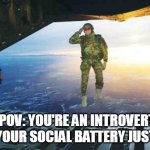 To all of my fellow introverts out there, be true to your likes and dislikes. | POV: YOU'RE AN INTROVERT AND YOUR SOCIAL BATTERY JUST DIED | image tagged in bye have a good time | made w/ Imgflip meme maker