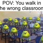 uhhh my bad.. | POV: You walk in the wrong classroom | image tagged in mike wazowski class,awkward,memes,relatable,funny,uhhh | made w/ Imgflip meme maker