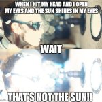 Oppenheimer | WHEN I HIT MY HEAD AND I OPEN MY EYES AND THE SUN SHINES IN MY EYES; WAIT; THAT'S NOT THE SUN!! | image tagged in oppenheimer,memes,light,imgflip | made w/ Imgflip meme maker
