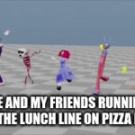 I almost got trampled once | ME AND MY FRIENDS RUNNING TO THE LUNCH LINE ON PIZZA DAY | image tagged in gifs,the amazing digital circus,pizza | made w/ Imgflip video-to-gif maker