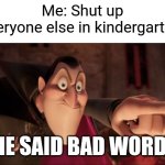 Gosh freaking dangit | Me: Shut up
Everyone else in kindergarten:; HE SAID BAD WORD! | image tagged in hotel transylvania dracula pointing meme | made w/ Imgflip meme maker