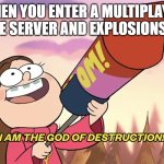 Time for a lil' bit of trolling. | WHEN YOU ENTER A MULTIPLAYER CREATIVE SERVER AND EXPLOSIONS ARE ON. | image tagged in i am the god of destruction | made w/ Imgflip meme maker