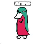 watafak | WATAFAK | image tagged in wassie,wtf | made w/ Imgflip meme maker