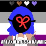 Spying is wrong on so many levels | 🖤🤎🤍💜; WHY ARE AXOLOTL'S SO KAWAII? 😵 | image tagged in no one from pet shop boys will pass away tomorrow | made w/ Imgflip meme maker