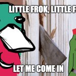 little frok | LITTLE FROK, LITTLE FROK; LET ME COME IN | image tagged in wassie shining | made w/ Imgflip meme maker