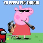 This. Is. CONSTIPATION | YO PEPPA PIG THUGIN | image tagged in peppa pig,epic peppa pig,festive,gangsta | made w/ Imgflip meme maker